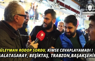 Süleyman Rodop Sordu, KİMSE BİLEMEDİ! (Galatasaray, Trabzon, Beşiktaş) SOKAK RÖPORTAJLARI